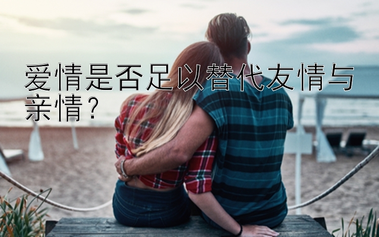 爱情是否足以替代友情与亲情？