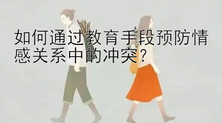 如何通过教育手段预防情感关系中的冲突？